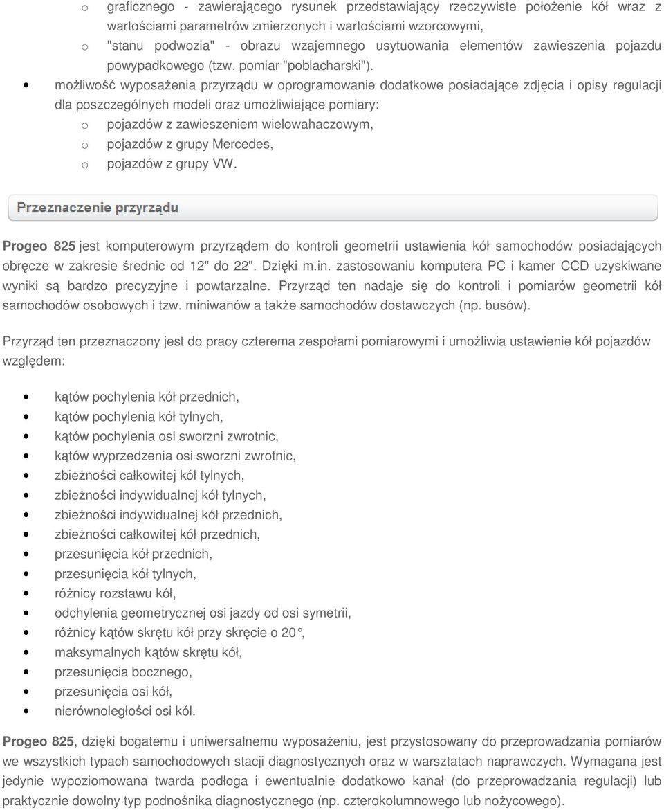 możliwość wyposażenia przyrządu w oprogramowanie dodatkowe posiadające zdjęcia i opisy regulacji dla poszczególnych modeli oraz umożliwiające pomiary: o pojazdów z zawieszeniem wielowahaczowym, o