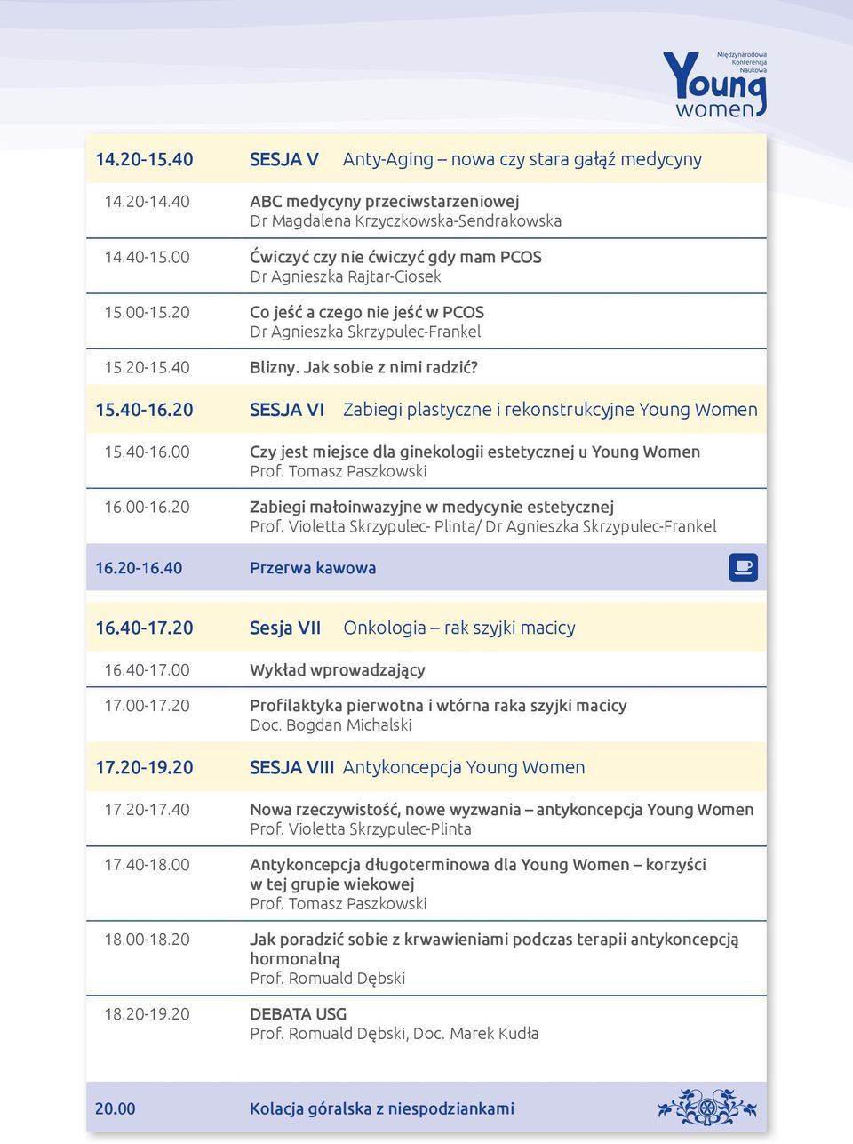 Tomasz Paszkowski 16.00-16.20 Zabiegi małoinwazyjne w medycynie estetycznej Prof. Violetta Skrzypulec- Plinta/ Dr Agnieszka Skrzypulec-Frankel 16.20-16.40 Przerwa kawowa 16.40-17.