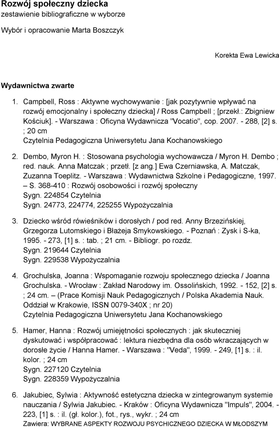 - Warszawa : Oficyna Wydawnicza "Vocatio", cop. 2007. - 288, [2] s. ; 20 cm Czytelnia Pedagogiczna Uniwersytetu Jana Kochanowskiego 2. Dembo, Myron H. : Stosowana psychologia wychowawcza / Myron H.