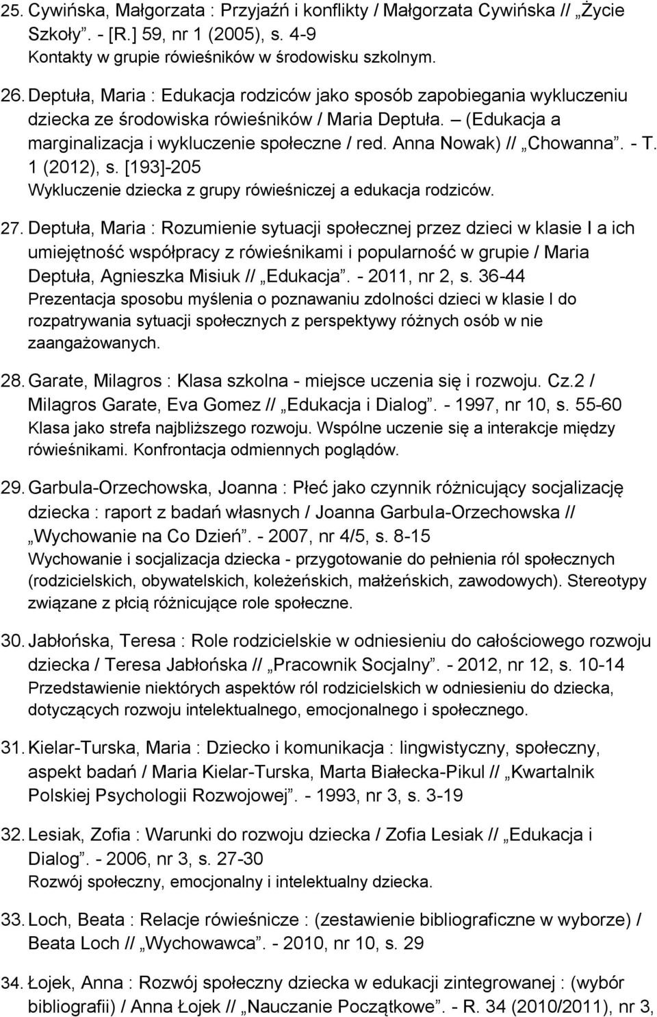 Anna Nowak) // Chowanna. - T. 1 (2012), s. [193]-205 Wykluczenie dziecka z grupy rówieśniczej a edukacja rodziców. 27.