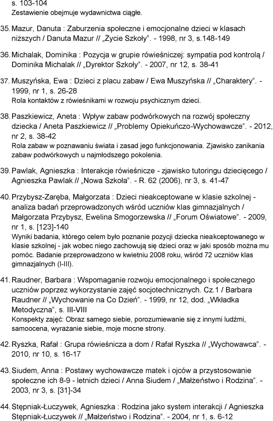 Muszyńska, Ewa : Dzieci z placu zabaw / Ewa Muszyńska // Charaktery. - 1999, nr 1, s. 26-28 Rola kontaktów z rówieśnikami w rozwoju psychicznym dzieci. 38.