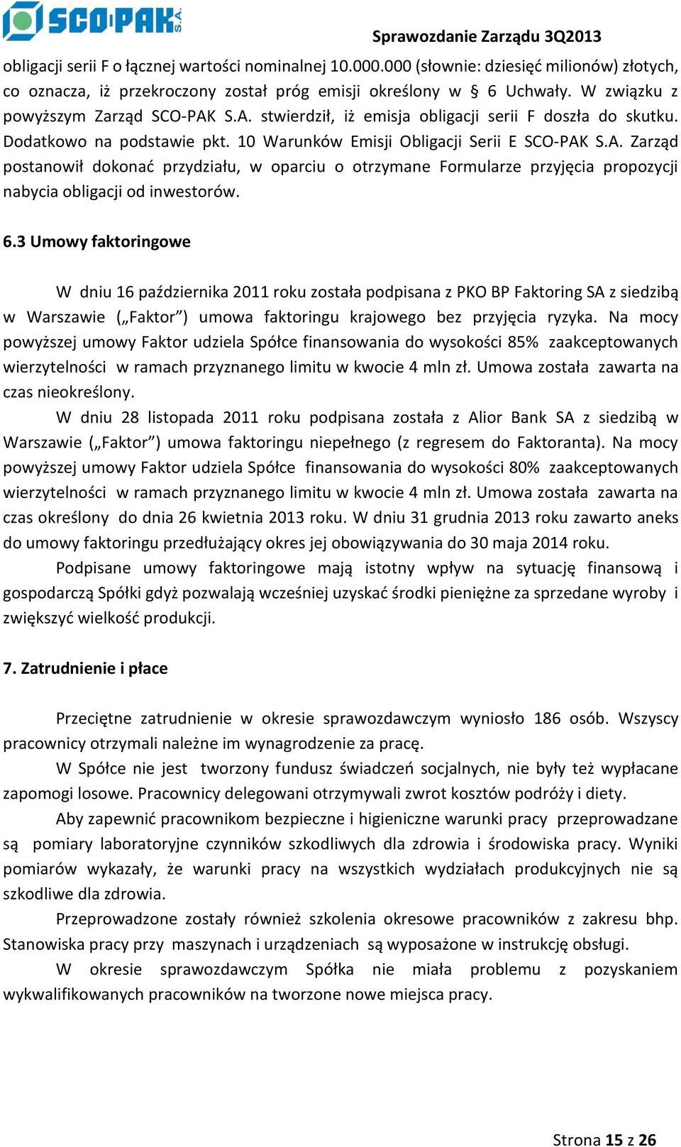 6.3 Umowy faktoringowe W dniu 16 października 2011 roku została podpisana z PKO BP Faktoring SA z siedzibą w Warszawie ( Faktor ) umowa faktoringu krajowego bez przyjęcia ryzyka.