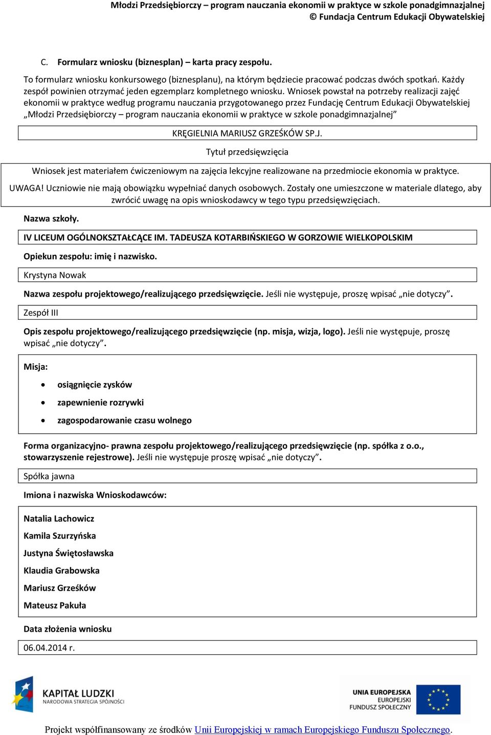 Wniosek powstał na potrzeby realizacji zajęć ekonomii w praktyce według programu nauczania przygotowanego przez Fundację Centrum Edukacji Obywatelskiej Młodzi Przedsiębiorczy program nauczania