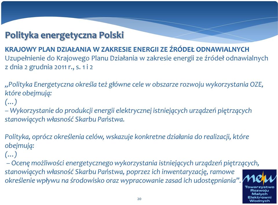 1 i 2 Polityka Energetyczna określa też główne cele w obszarze rozwoju wykorzystania OZE, które obejmują: ( ) Wykorzystanie do produkcji energii elektrycznej istniejących urządzeń piętrzących