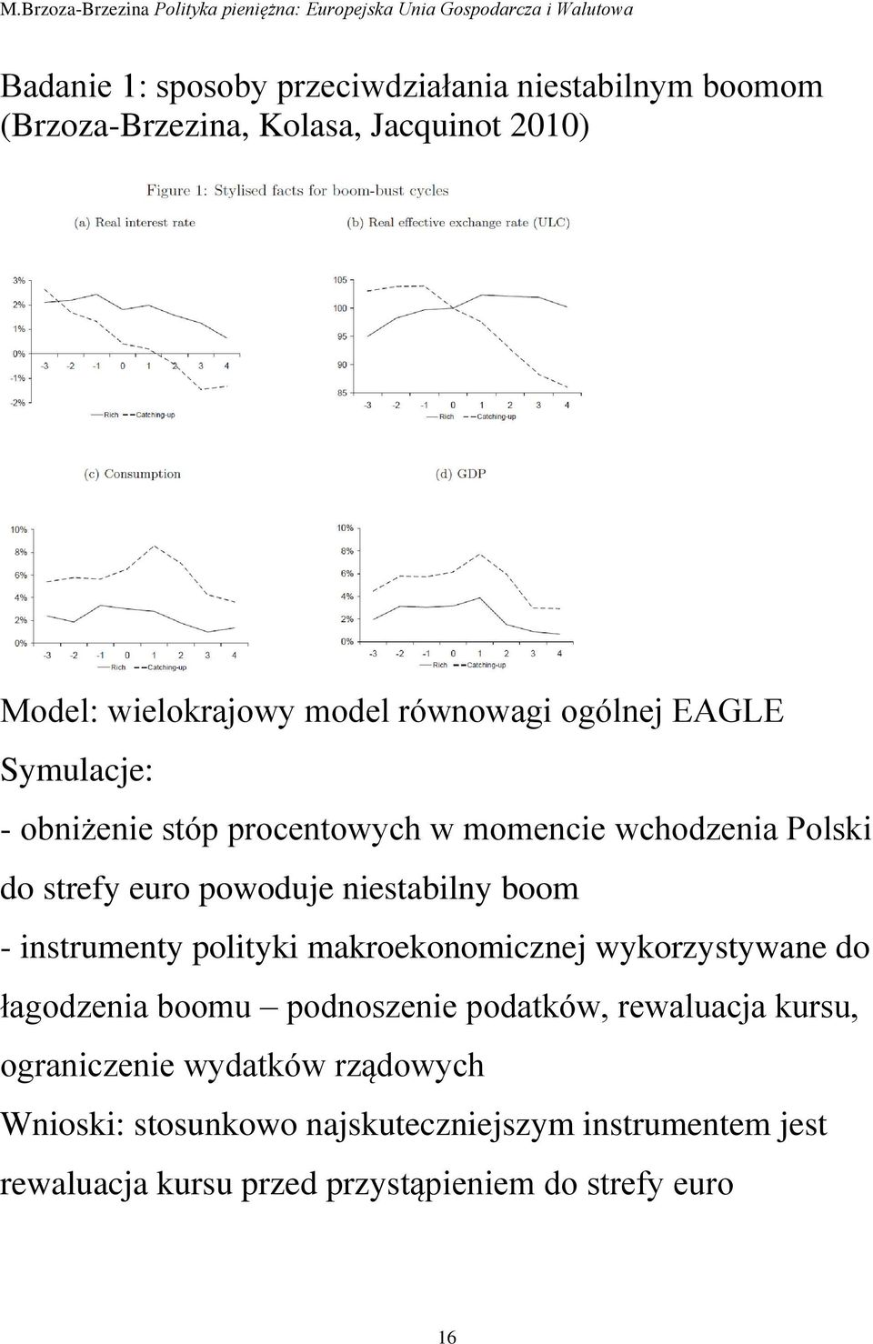 boom - instrumenty polityki makroekonomicznej wykorzystywane do łagodzenia boomu podnoszenie podatków, rewaluacja kursu,