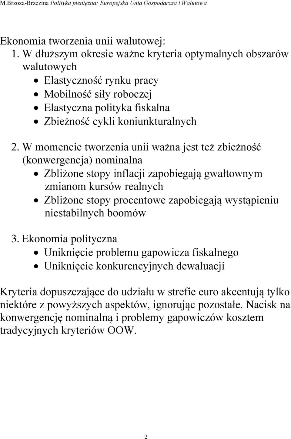 W momencie tworzenia unii ważna jest też zbieżność (konwergencja) nominalna Zbliżone stopy inflacji zapobiegają gwałtownym zmianom kursów realnych Zbliżone stopy procentowe zapobiegają