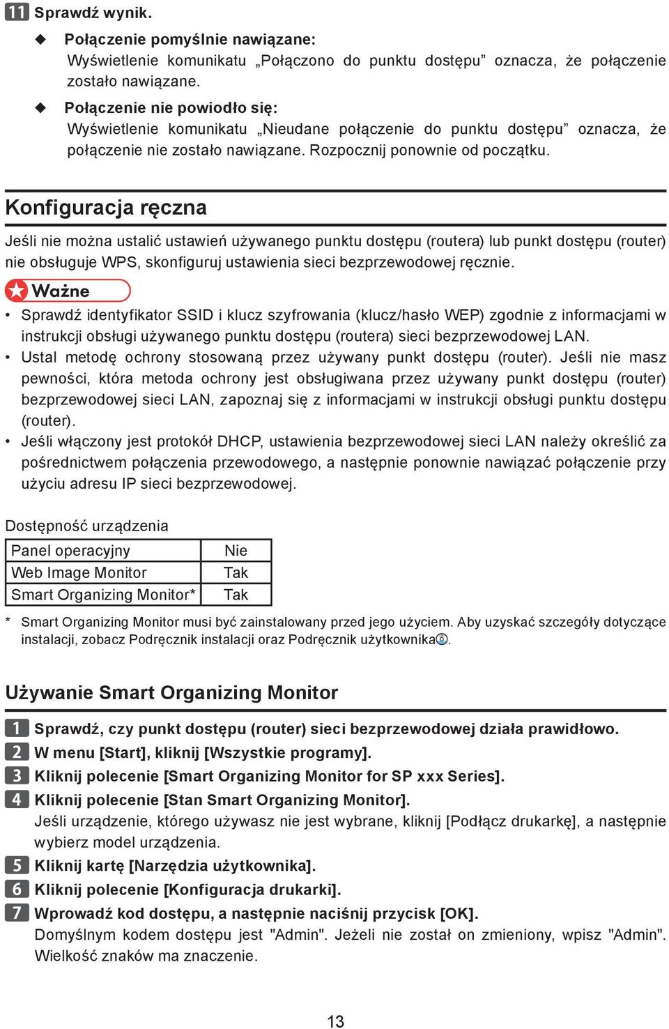 Konfiguracja ręczna Jeśli nie można ustalić ustawień używanego punktu dostępu (routera) lub punkt dostępu (router) nie obsługuje WPS, skonfiguruj ustawienia sieci bezprzewodowej ręcznie.