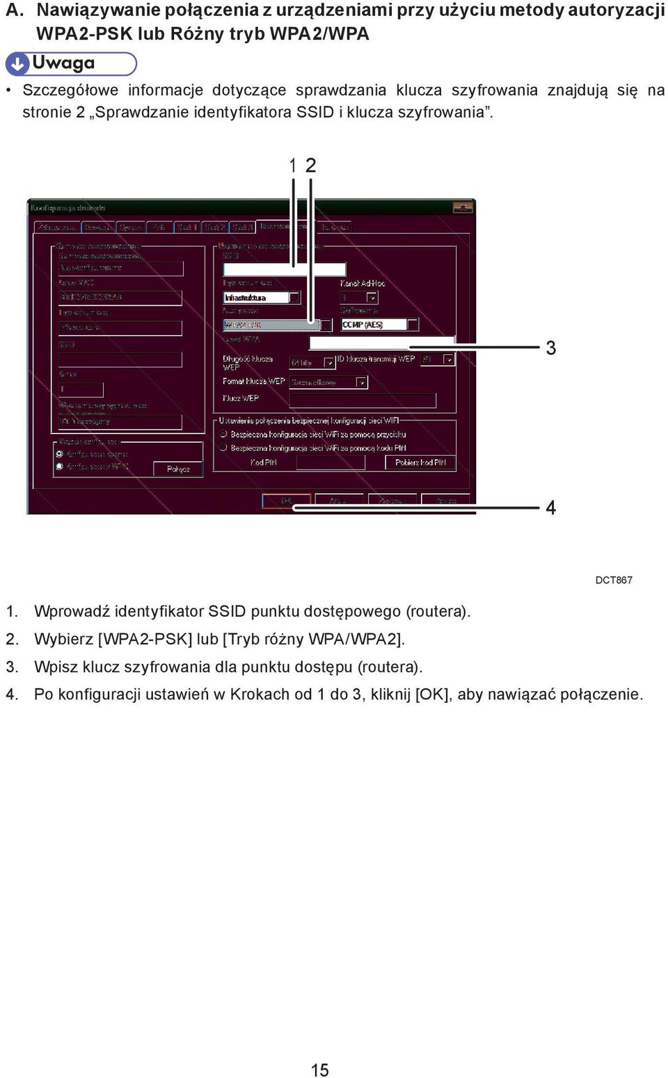 1 2 3 4 DCT867 1. Wprowadź identyfikator SSID punktu dostępowego (routera). 2. Wybierz [WPA2-PSK] lub [Tryb różny WPA/WPA2]. 3. Wpisz klucz szyfrowania dla punktu dostępu (routera).