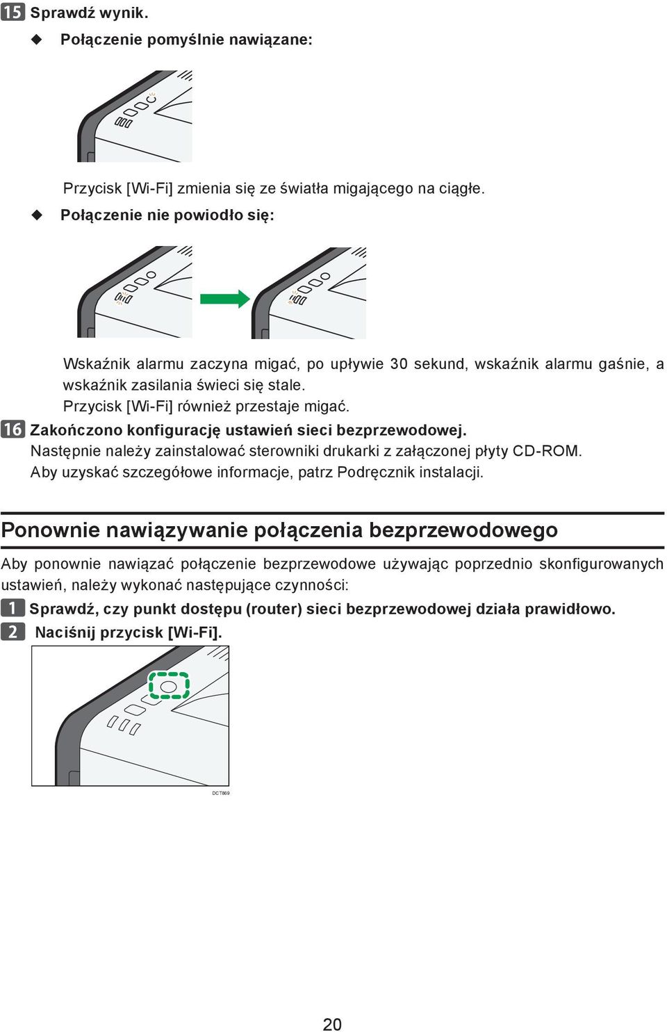 Zakończono konfigurację ustawień sieci bezprzewodowej. Następnie należy zainstalować sterowniki drukarki z załączonej płyty CD-ROM. Aby uzyskać szczegółowe informacje, patrz Podręcznik instalacji.