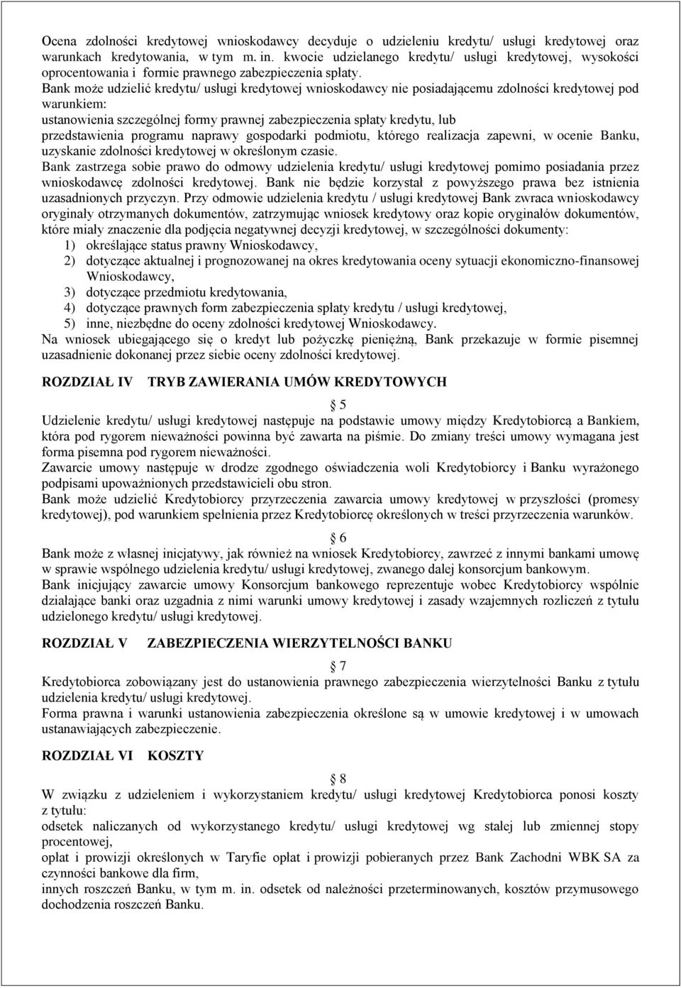 Bank może udzielić kredytu/ usługi kredytowej wnioskodawcy nie posiadającemu zdolności kredytowej pod warunkiem: ustanowienia szczególnej formy prawnej zabezpieczenia spłaty kredytu, lub