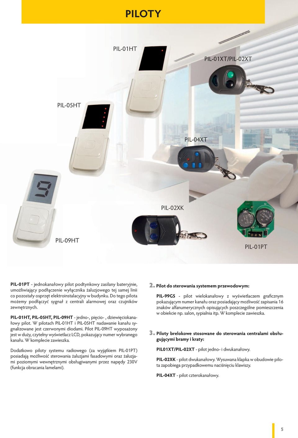 PIL-01HT, PIL-05HT, PIL-09HT - jedno-, pięcio-, dziewięciokanałowy pilot. W pilotach PIL-01HT i PIL-05HT nadawanie kanału sygnalizowane jest czerwonymi diodami.