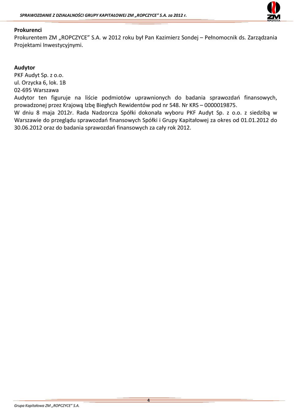 1B 02-695 Warszawa Audytor ten figuruje na liście podmiotów uprawnionych do badania sprawozdań finansowych, prowadzonej przez Krajową Izbę Biegłych