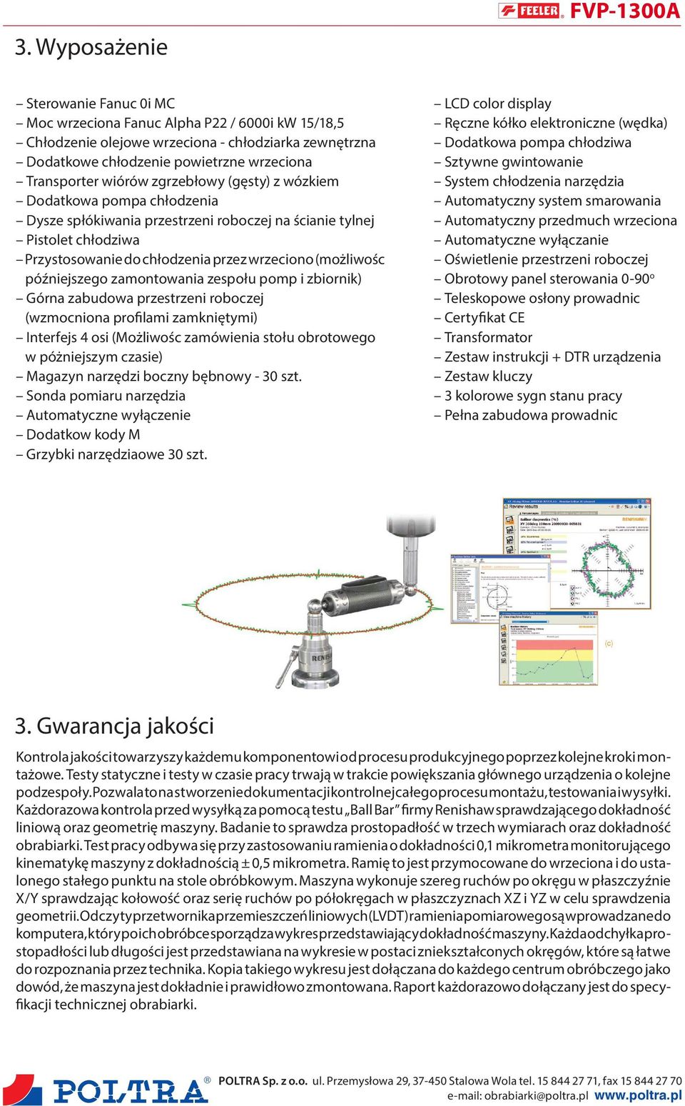 późniejszego zamontowania zespołu pomp i zbiornik) Górna zabudowa przestrzeni roboczej (wzmocniona profilami zamkniętymi) Interfejs 4 osi (Możliwośc zamówienia stołu obrotowego w póżniejszym czasie)