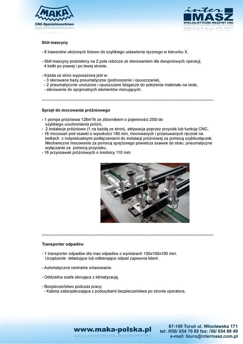 - Każda ze stron wyposażona jest w: - 3 sterowane bazy pneumatyczne (podnoszenie i opuszczanie), - 2 pneumatycznie unoszone i opuszczane ślizgacze do położenia materiału na stole, - sterowanie do