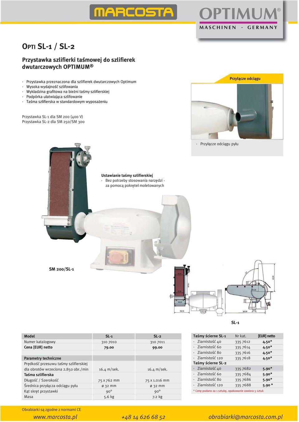Przyłącze odciągu pyłu Ustawianie taśmy szlifierskiej Bez potrzeby stosowania narzędzi - za pomocą pokręteł moletowanych SM 200/SL-1 SL-1 Model SL-1 SL-2 Numer katalogowy 310 7010 310 7011 Cena [EUR]