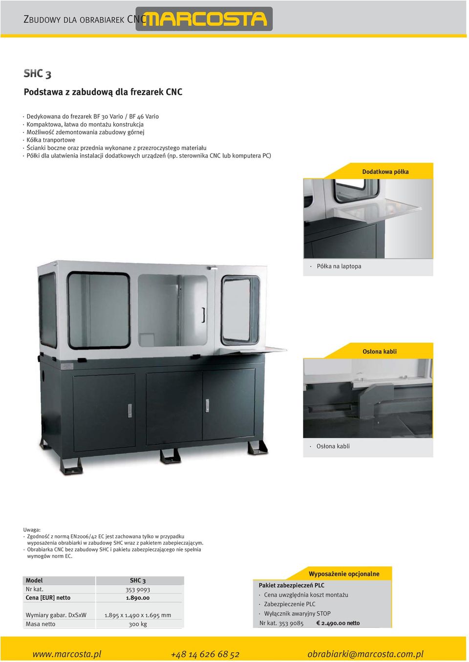 sterownika CNC lub komputera PC) Dodatkowa półka Półka na laptopa Osłona kabli Osłona kabli Uwaga: - Zgodność z normą EN2006/42 EC jest zachowana tylko w przypadku wyposażenia obrabiarki w zabudowę