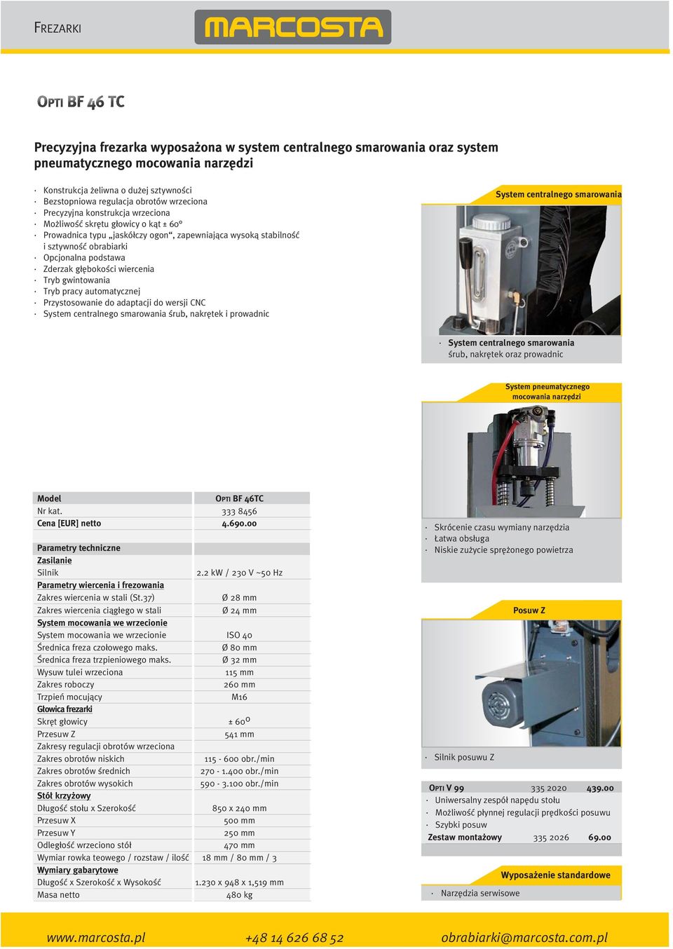 wiercenia Tryb gwintowania Tryb pracy automatycznej Przystosowanie do adaptacji do wersji CNC System centralnego smarowania śrub, nakrętek i prowadnic System centralnego smarowania System centralnego