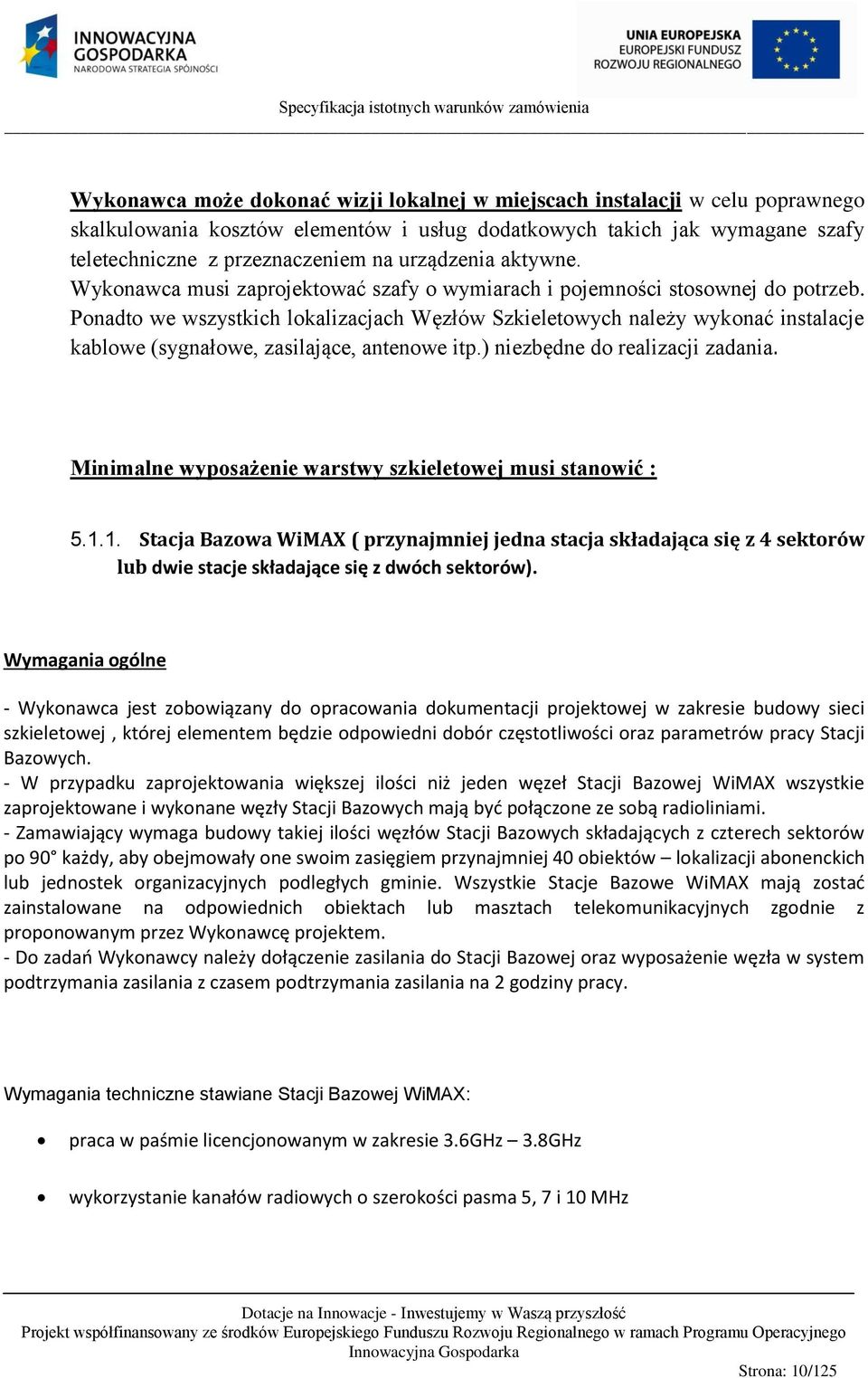 Ponadto we wszystkich lokalizacjach Węzłów Szkieletowych należy wykonać instalacje kablowe (sygnałowe, zasilające, antenowe itp.) niezbędne do realizacji zadania.