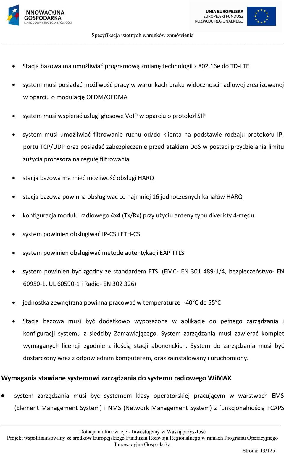SIP system musi umożliwiać filtrowanie ruchu od/do klienta na podstawie rodzaju protokołu IP, portu TCP/UDP oraz posiadać zabezpieczenie przed atakiem DoS w postaci przydzielania limitu zużycia