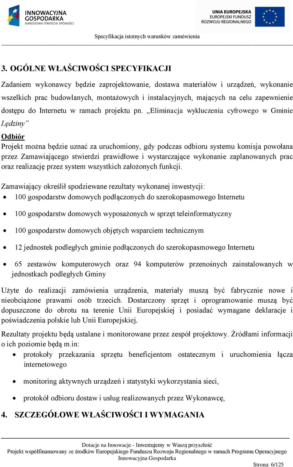 Eliminacja wykluczenia cyfrowego w Gminie Lędziny Odbiór Projekt można będzie uznać za uruchomiony, gdy podczas odbioru systemu komisja powołana przez Zamawiającego stwierdzi prawidłowe i