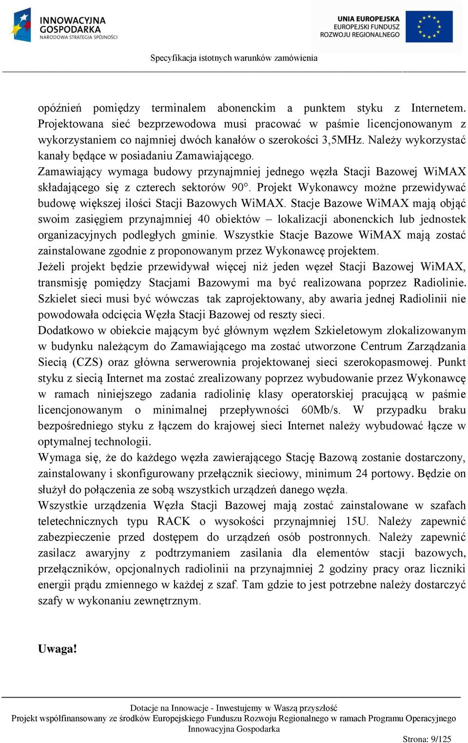 Zamawiający wymaga budowy przynajmniej jednego węzła Stacji Bazowej WiMAX składającego się z czterech sektorów 90. Projekt Wykonawcy możne przewidywać budowę większej ilości Stacji Bazowych WiMAX.