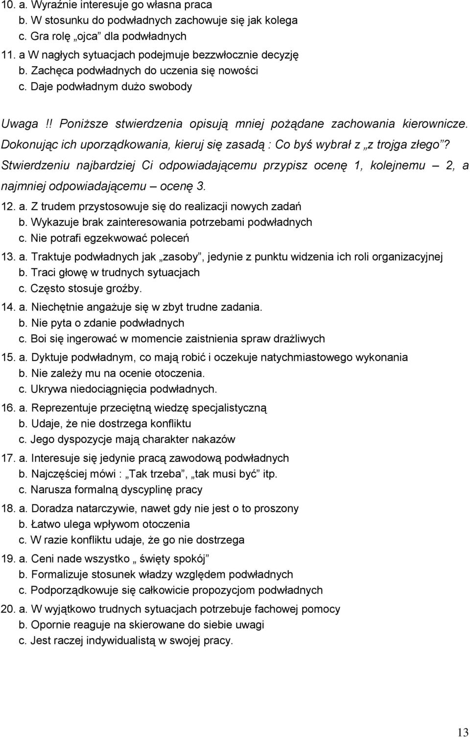 Dokonując ich uporządkowania, kieruj się zasadą : Co byś wybrał z z trojga złego? Stwierdzeniu najbardziej Ci odpowiadającemu przypisz ocenę 1, kolejnemu 2, a 