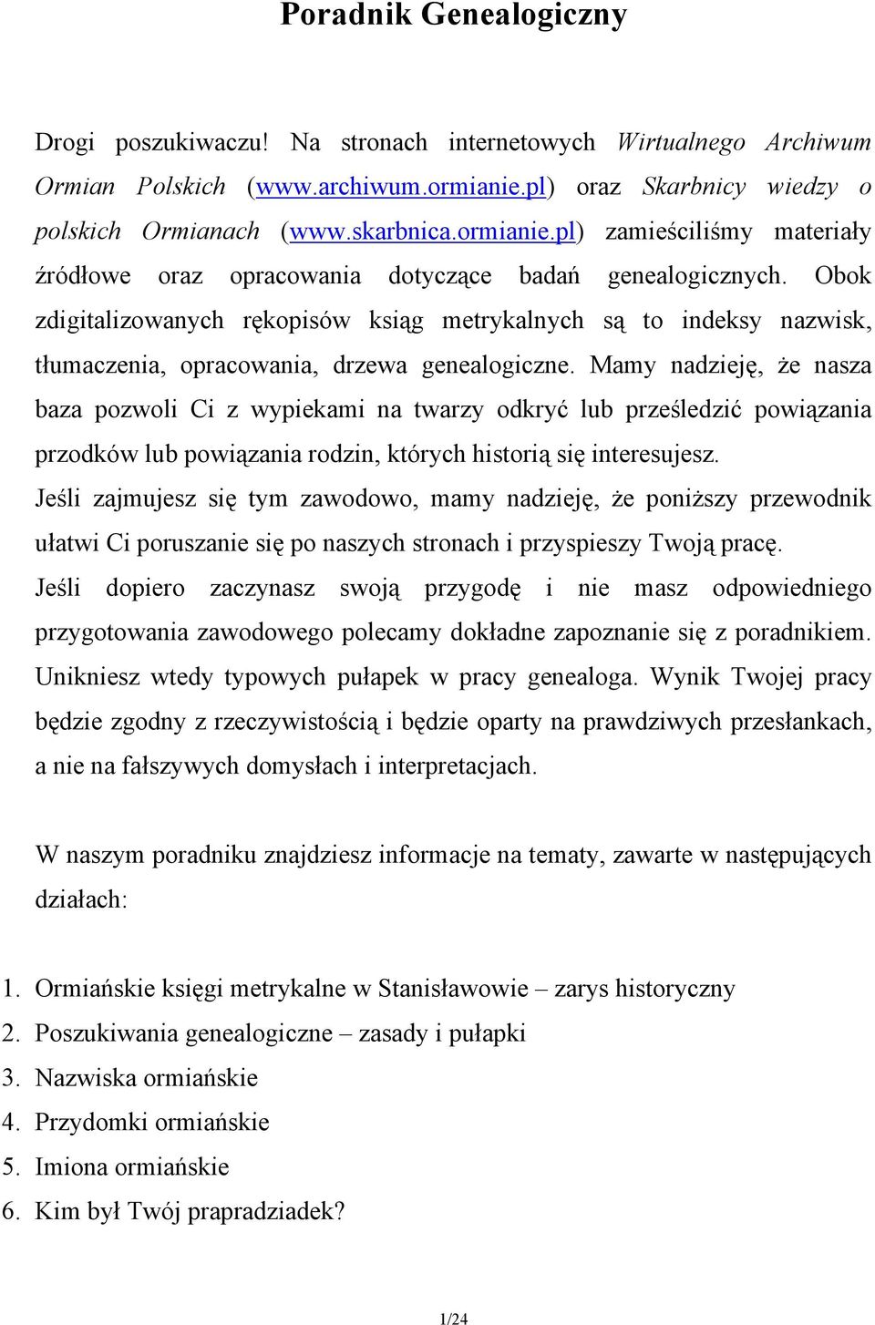 Obok zdigitalizowanych rękopisów ksiąg metrykalnych są to indeksy nazwisk, tłumaczenia, opracowania, drzewa genealogiczne.