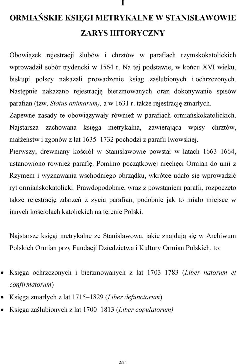 Status animarum), a w 1631 r. także rejestrację zmarłych. Zapewne zasady te obowiązywały również w parafiach ormiańskokatolickich.