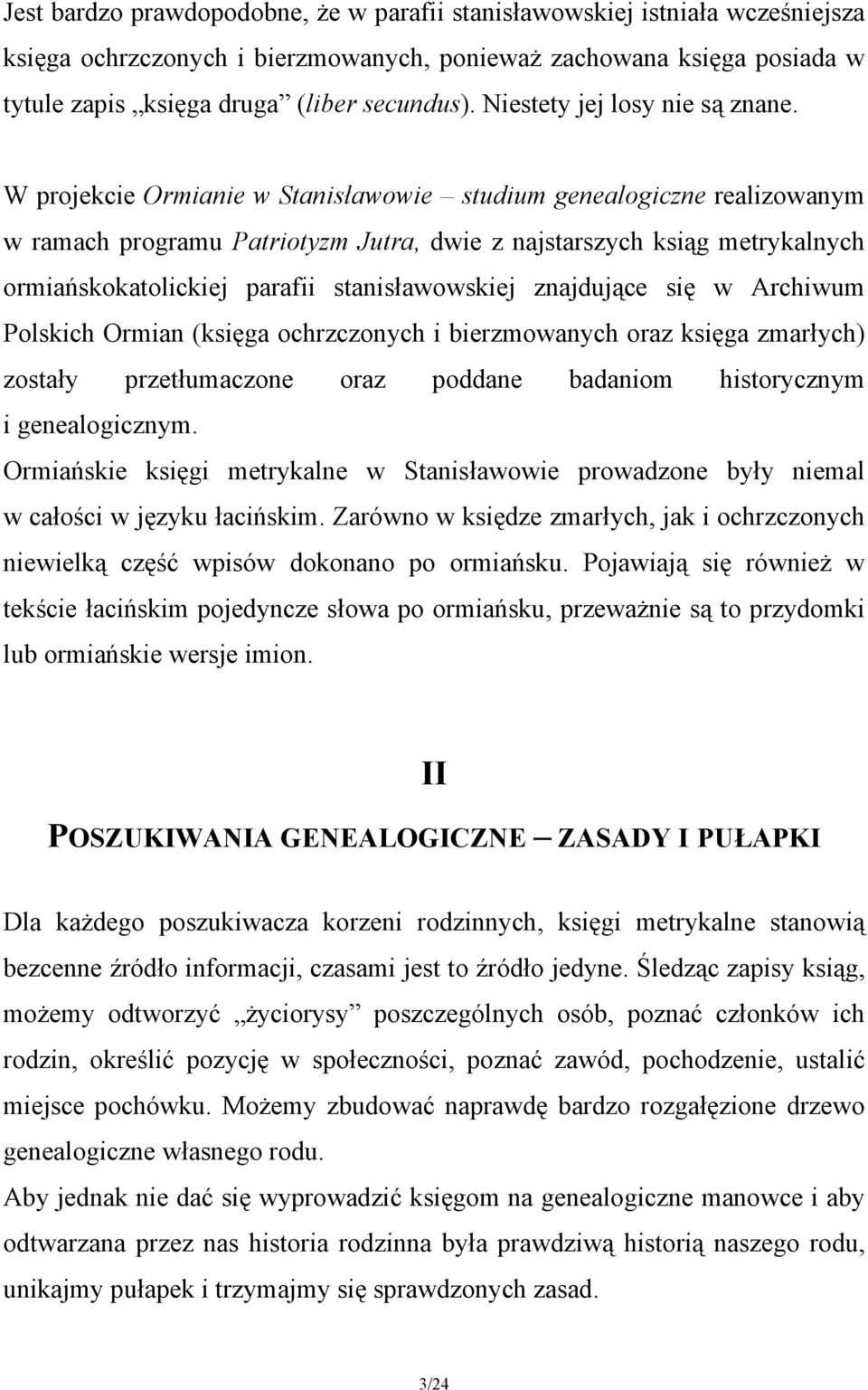 W projekcie Ormianie w Stanisławowie studium genealogiczne realizowanym w ramach programu Patriotyzm Jutra, dwie z najstarszych ksiąg metrykalnych ormiańskokatolickiej parafii stanisławowskiej