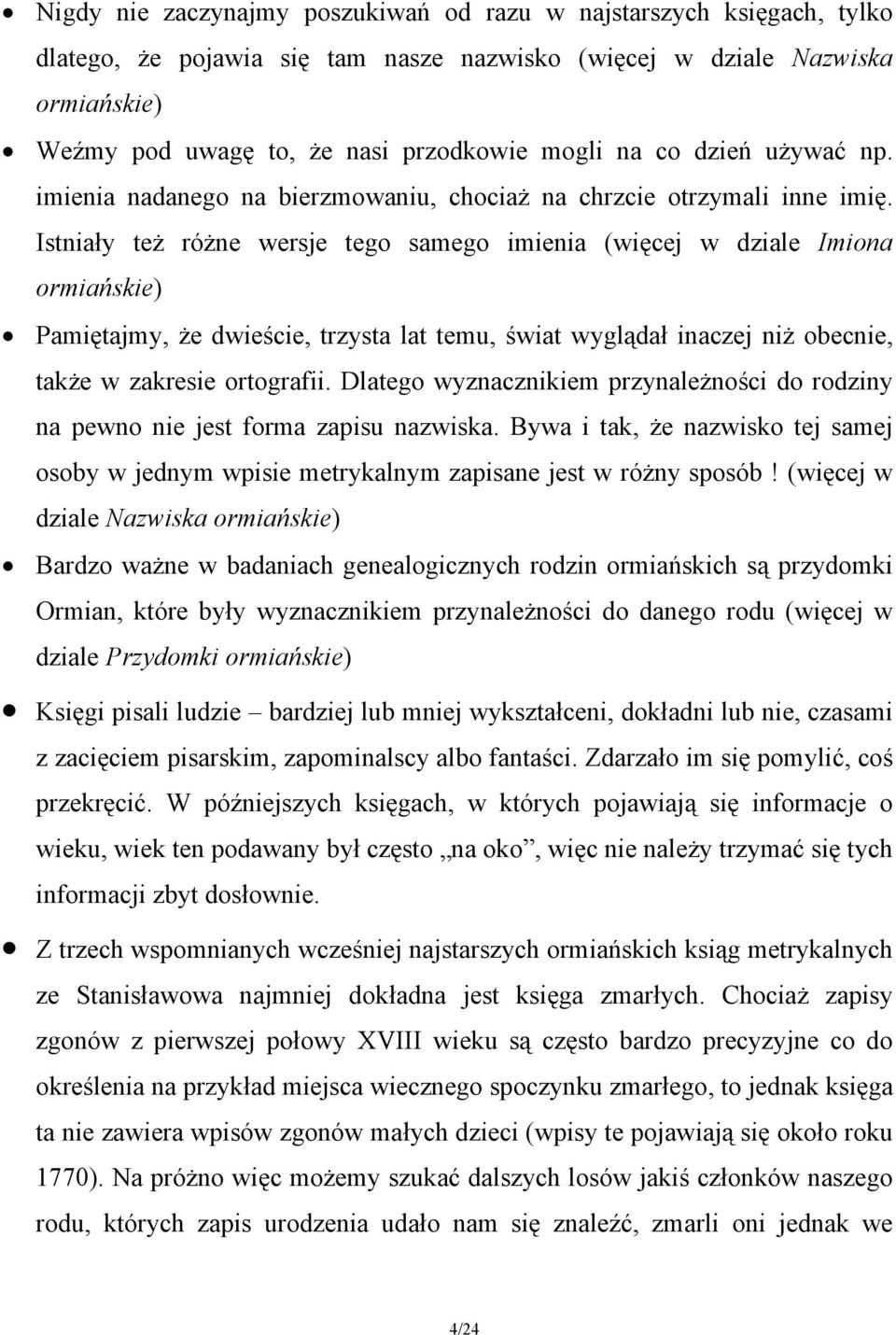 Istniały też różne wersje tego samego imienia (więcej w dziale Imiona ormiańskie) Pamiętajmy, że dwieście, trzysta lat temu, świat wyglądał inaczej niż obecnie, także w zakresie ortografii.