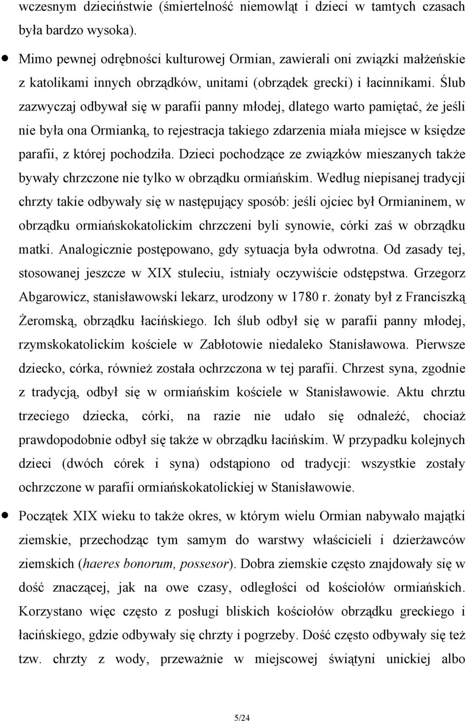 Ślub zazwyczaj odbywał się w parafii panny młodej, dlatego warto pamiętać, że jeśli nie była ona Ormianką, to rejestracja takiego zdarzenia miała miejsce w księdze parafii, z której pochodziła.