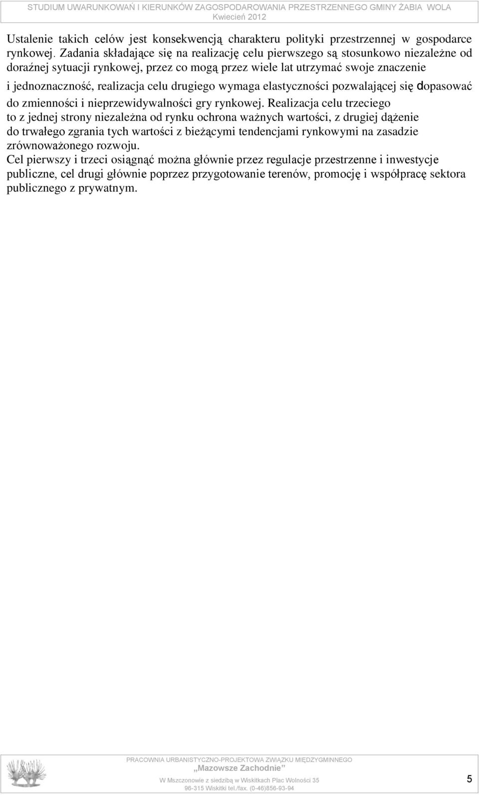 drugiego wymaga elastyczności pozwalającej się dopasować do zmienności i nieprzewidywalności gry rynkowej.