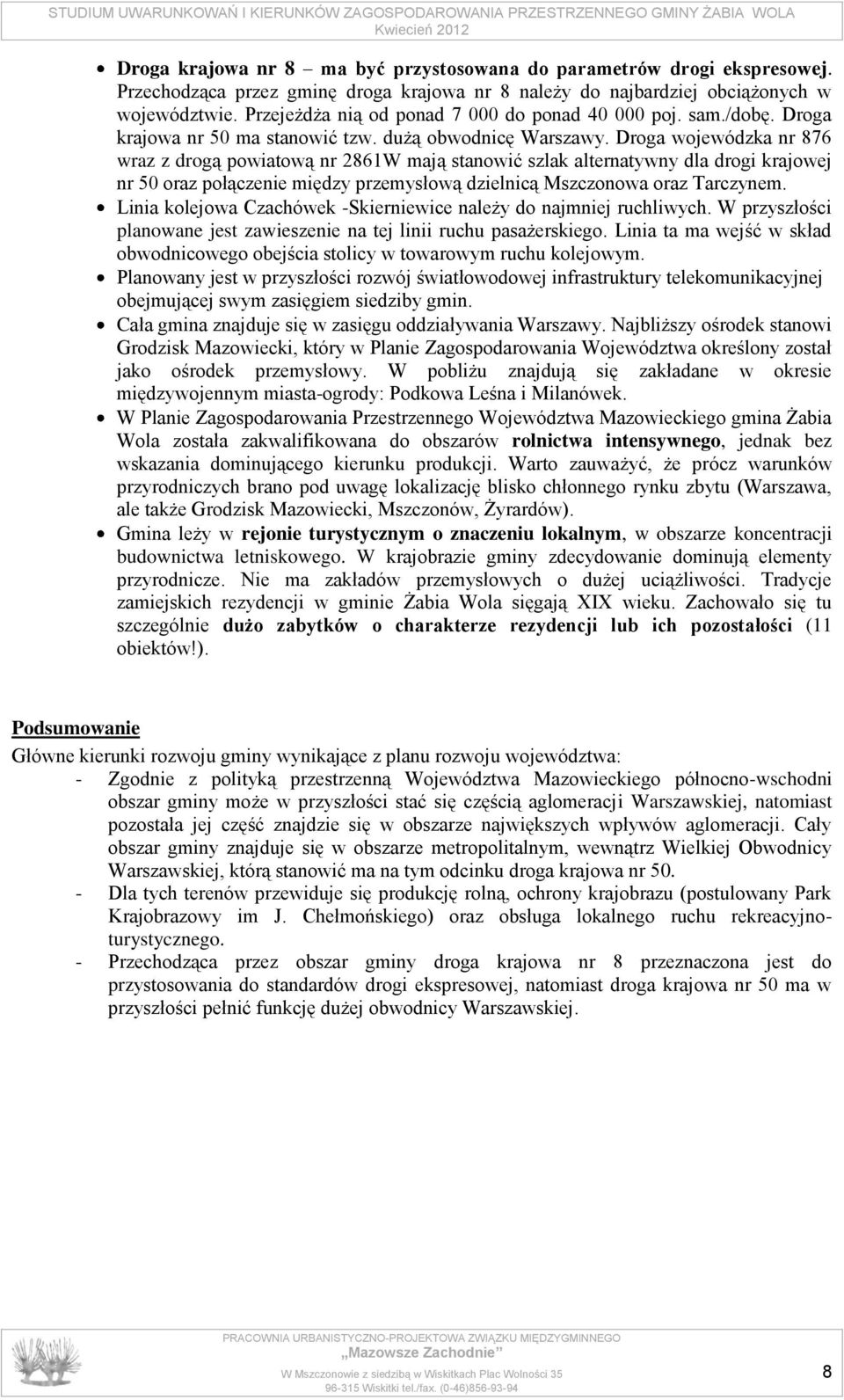 Droga wojewódzka nr 876 wraz z drogą powiatową nr 2861W mają stanowić szlak alternatywny dla drogi krajowej nr 50 oraz połączenie między przemysłową dzielnicą Mszczonowa oraz Tarczynem.