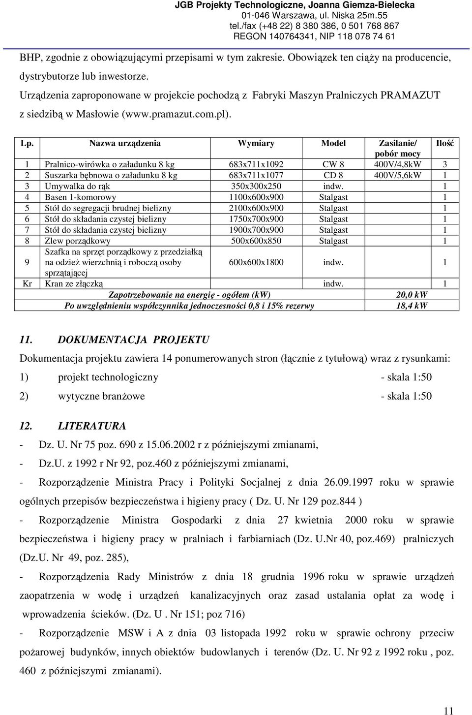 Nazwa urządzenia Wymiary Model Zasilanie/ Ilość pobór mocy 1 Pralnico-wirówka o załadunku 8 kg 683x711x1092 CW 8 400V/4,8kW 3 2 Suszarka bębnowa o załadunku 8 kg 683x711x1077 CD 8 400V/5,6kW 1 3