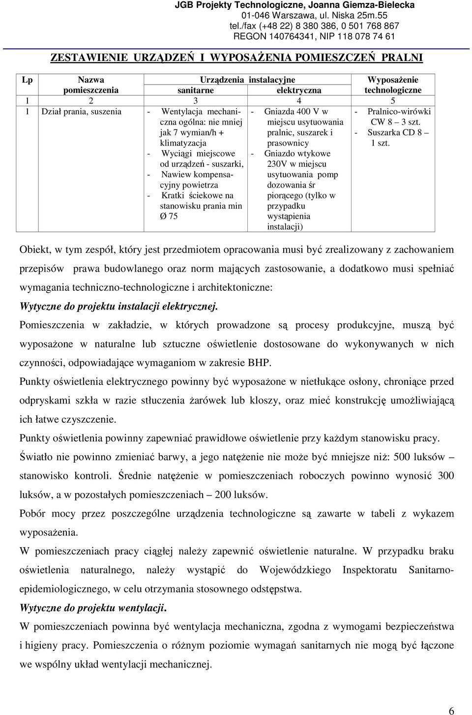 - Wyciągi miejscowe od urządzeń - suszarki, - Gniazdo wtykowe 230V w miejscu - Nawiew kompensacyjny powietrza usytuowania pomp dozowania śr - Kratki ściekowe na stanowisku prania min Ø 75 piorącego