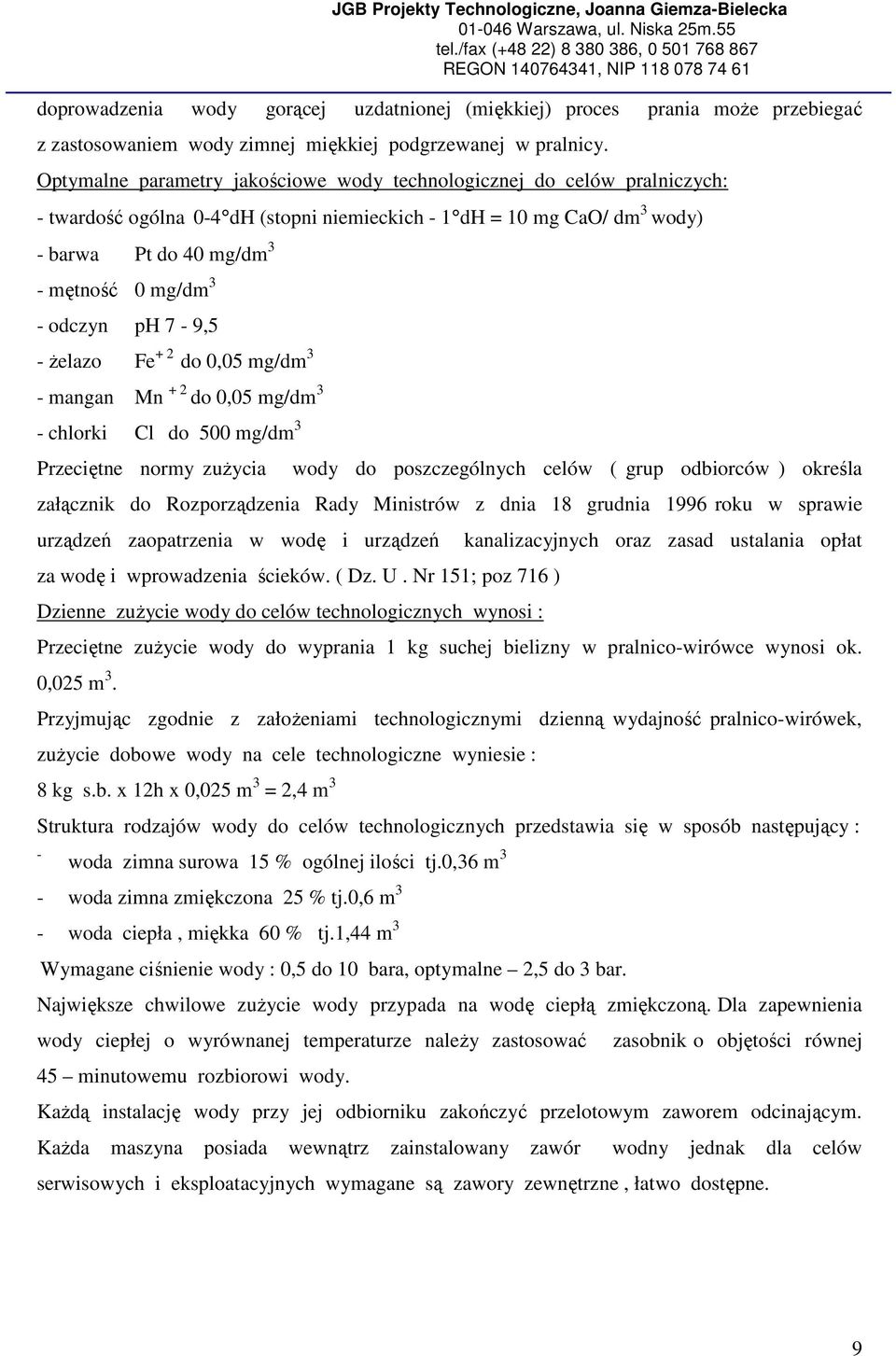 odczyn ph 7-9,5 - żelazo Fe + 2 do 0,05 mg/dm 3 - mangan Mn + 2 do 0,05 mg/dm 3 - chlorki Cl do 500 mg/dm 3 Przeciętne normy zużycia wody do poszczególnych celów ( grup odbiorców ) określa załącznik