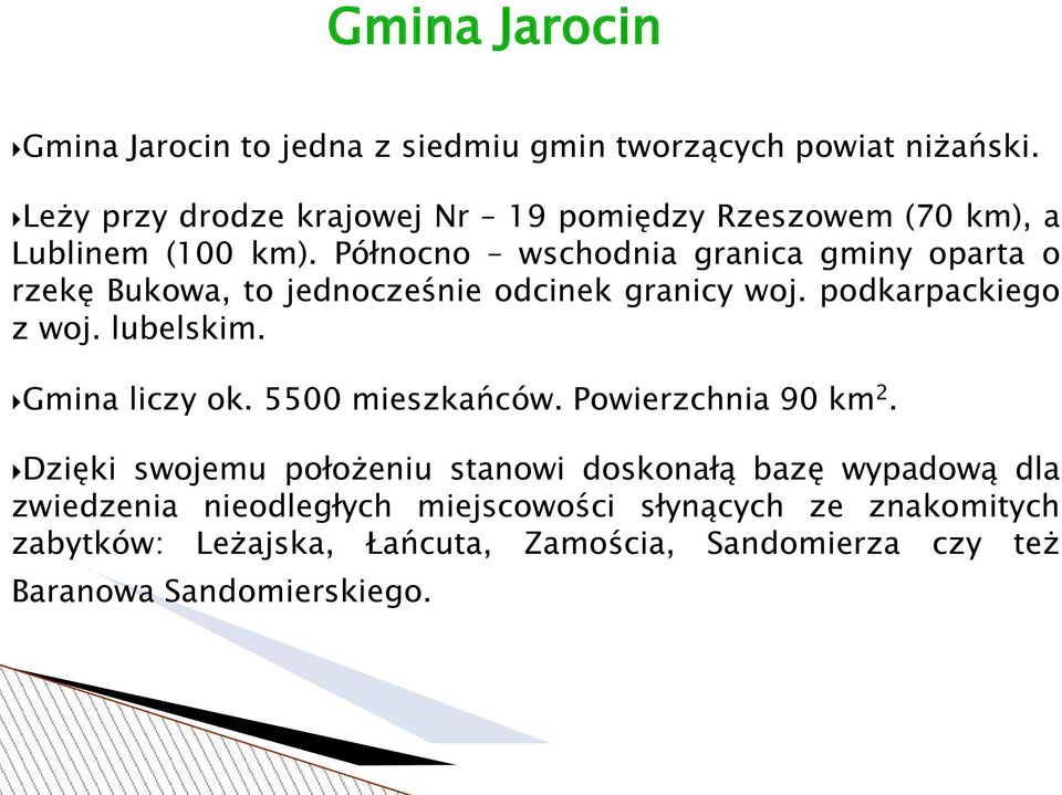 Północno wschodnia granica gminy oparta o rzekę Bukowa, to jednocześnie odcinek granicy woj. podkarpackiego z woj. lubelskim.