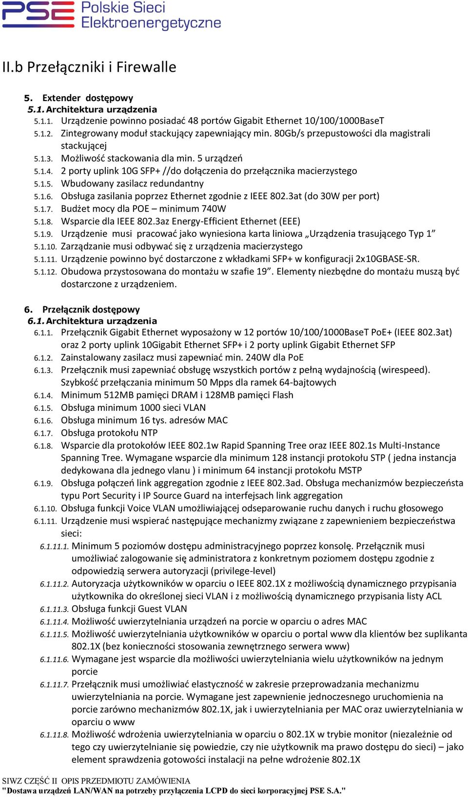 2 porty uplink 10G SFP+ //do dołączenia do przełącznika macierzystego 5.1.5. Wbudowany zasilacz redundantny 5.1.6. Obsługa zasilania poprzez Ethernet zgodnie z IEEE 802.3at (do 30W per port) 5.1.7.