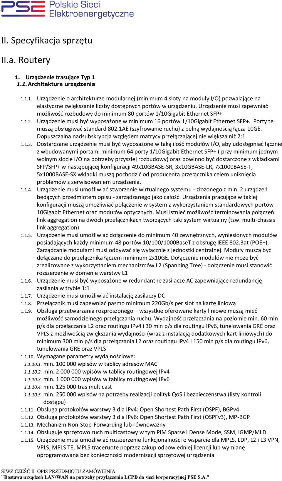 Porty te muszą obsługiwać standard 802.1AE (szyfrowanie ruchu) z pełną wydajnością łącza 10GE. Dopuszczalna nadsubskrypcja względem matrycy przełączającej nie większa niż 2:1. 1.1.3.