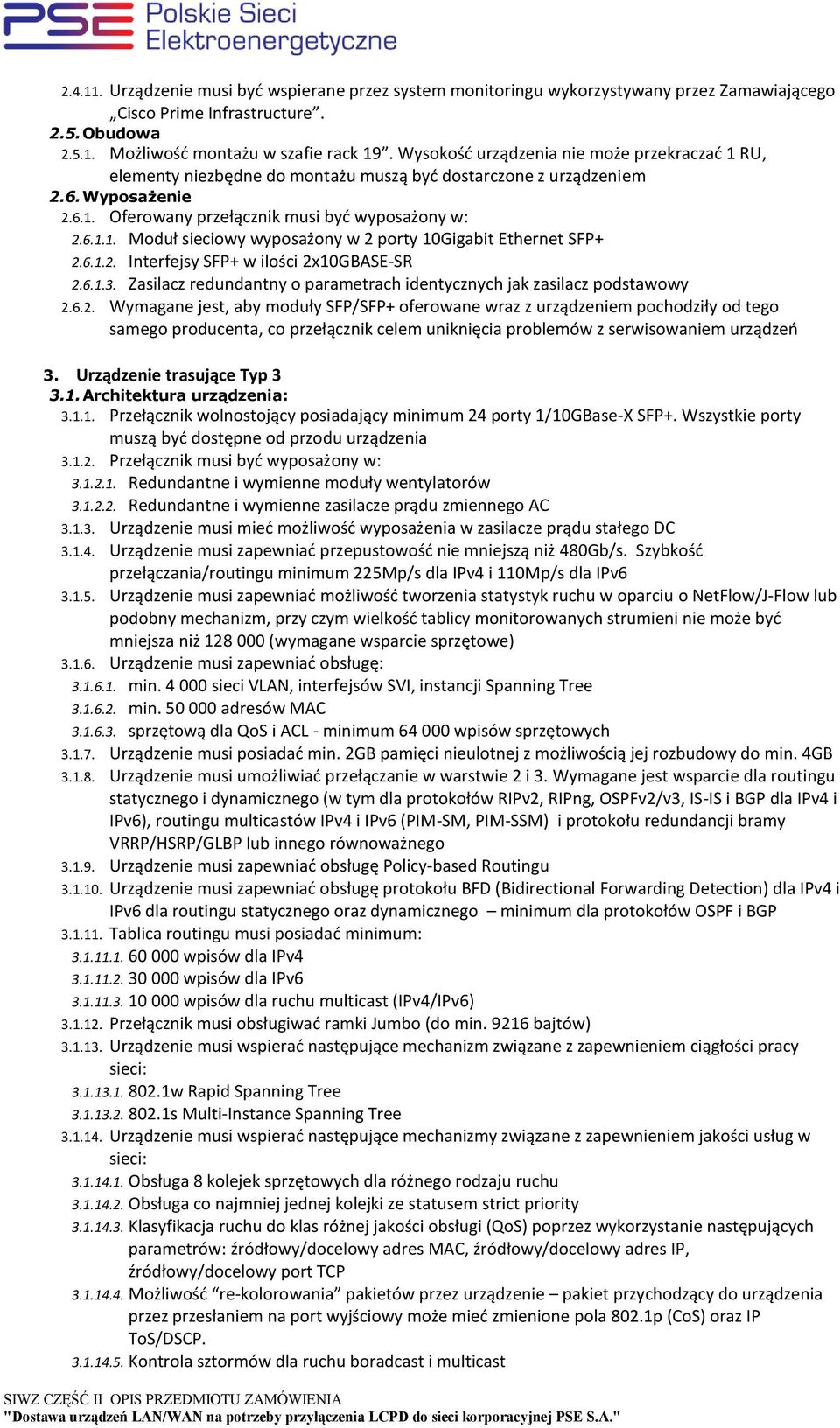 6.1.2. Interfejsy SFP+ w ilości 2x10GBASE-SR 2.6.1.3. Zasilacz redundantny o parametrach identycznych jak zasilacz podstawowy 2.6.2. Wymagane jest, aby moduły SFP/SFP+ oferowane wraz z urządzeniem pochodziły od tego samego producenta, co przełącznik celem uniknięcia problemów z serwisowaniem urządzeń 3.