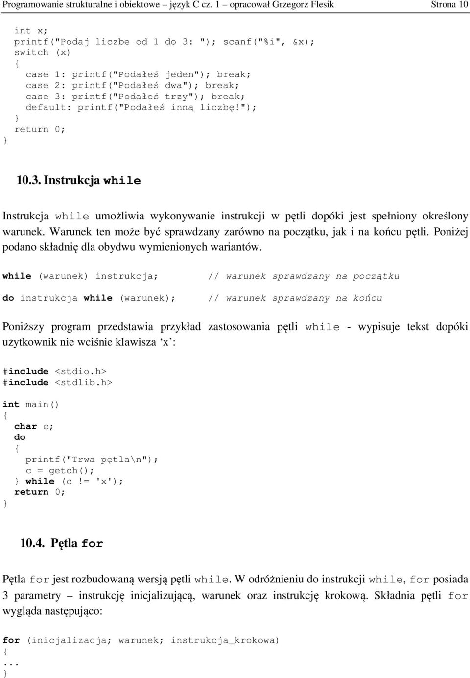 printf("podałeś trzy"); break; default: printf("podałeś inną liczbę!"); 10.3. Instrukcja while Instrukcja while umożliwia wykonywanie instrukcji w pętli dopóki jest spełniony określony warunek.