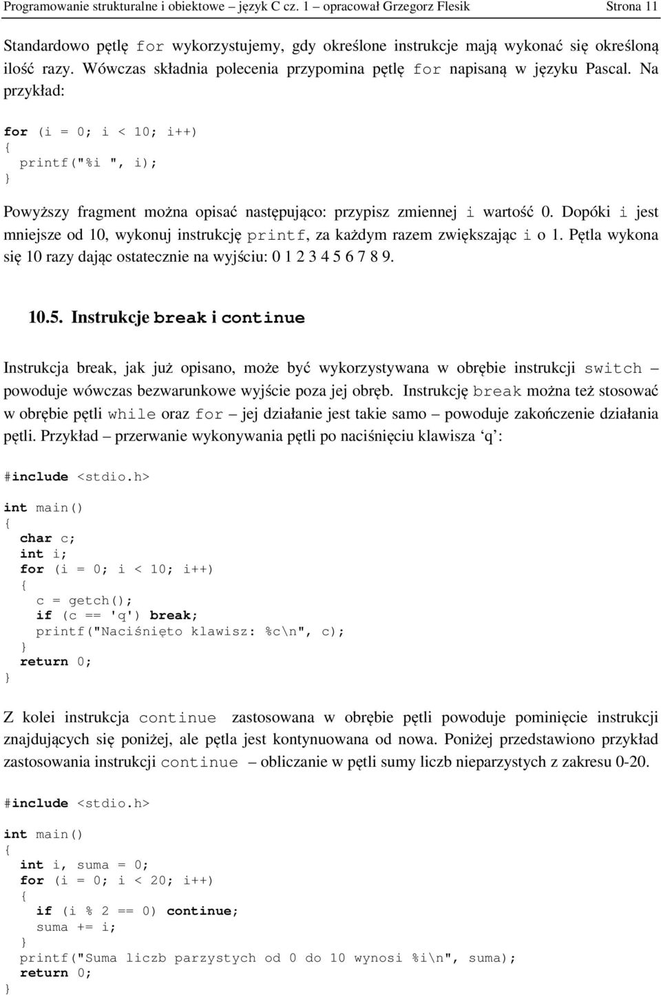 Na przykład: for (i = 0; i < 10; i++) printf("%i ", i); Powyższy fragment można opisać następująco: przypisz zmiennej i wartość 0.