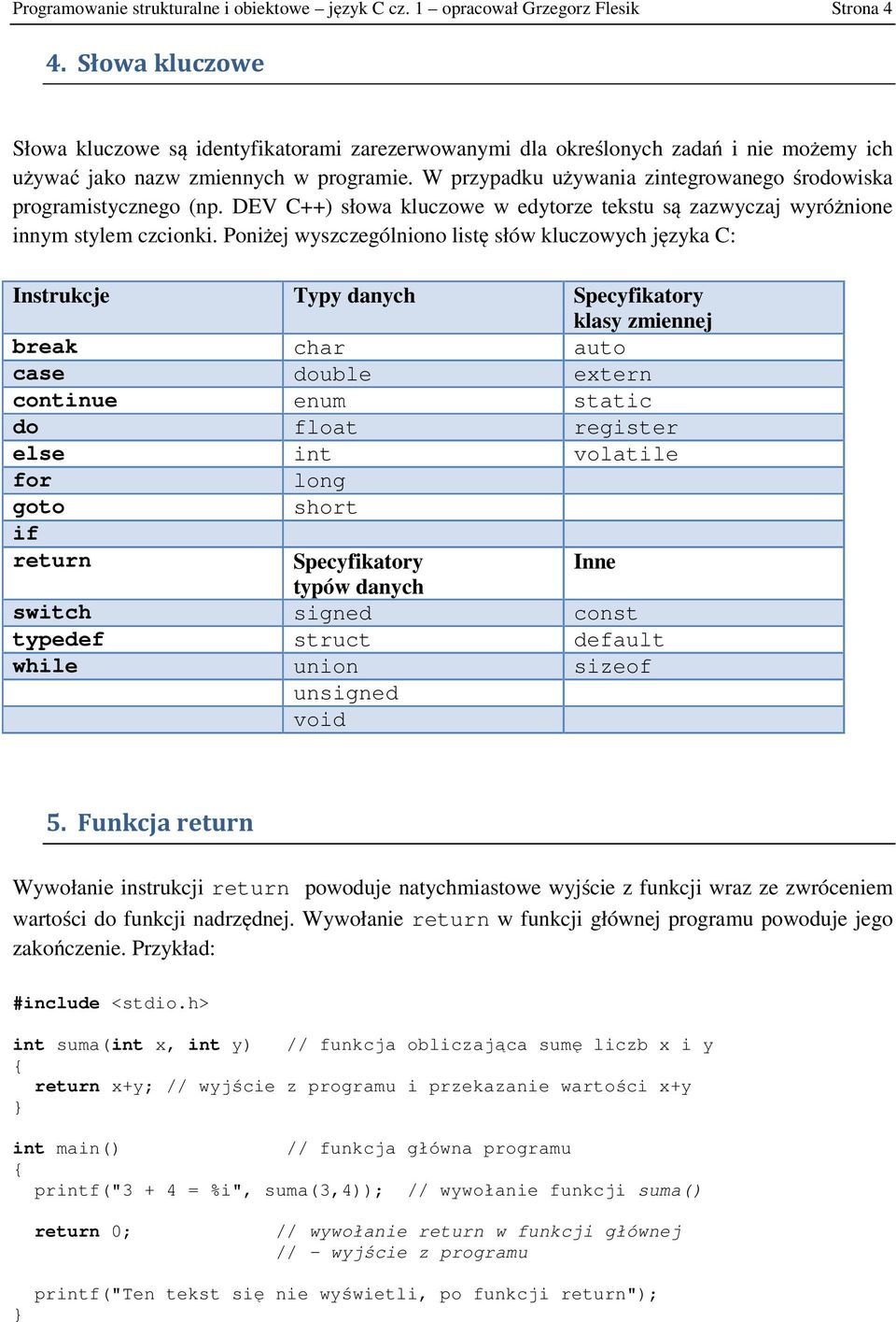 W przypadku używania zintegrowanego środowiska programistycznego (np. DEV C++) słowa kluczowe w edytorze tekstu są zazwyczaj wyróżnione innym stylem czcionki.