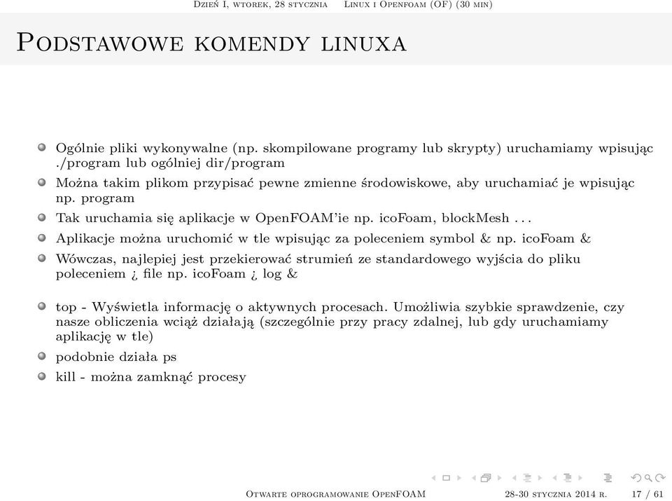 .. Aplikacje można uruchomić w tle wpisując za poleceniem symbol & np. icofoam & Wówczas, najlepiej jest przekierować strumień ze standardowego wyjścia do pliku poleceniem file np.