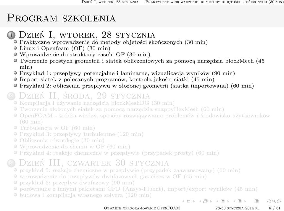 Import siatek z polecanych programów, kontrola jakości siatki (45 min) Przykład 2: obliczenia przepływu w złożonej geometrii (siatka importowana) (60 min) 2 Dzień II, środa, 29 stycznia Kompilacja i