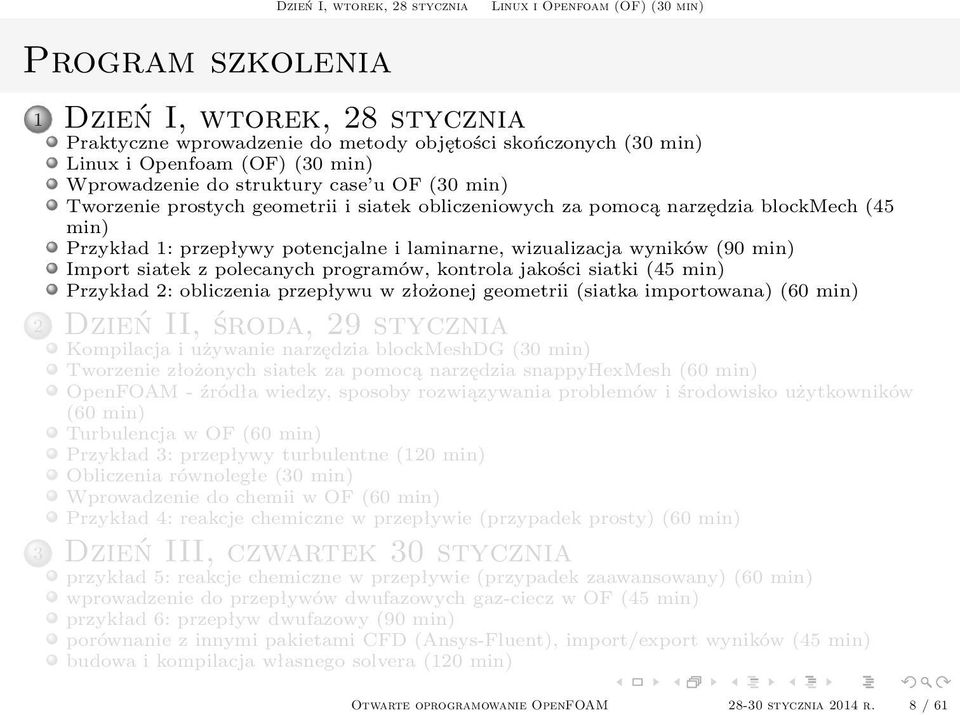 min) Przykład 2: obliczenia przepływu w złożonej geometrii (siatka importowana) (60 min) 2 Dzień II, środa, 29 stycznia Kompilacja i używanie narzędzia blockmeshdg (30 min) Tworzenie złożonych siatek
