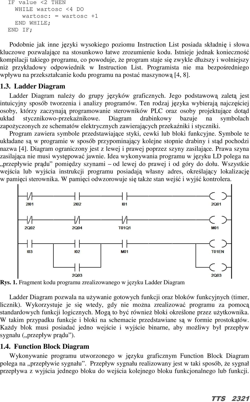 Programista nie ma bezpośredniego wpływu na przekształcanie kodu programu na postać maszynową [4, 8]. 1.3. Ladder Diagram Ladder Diagram naleŝy do grupy języków graficznych.