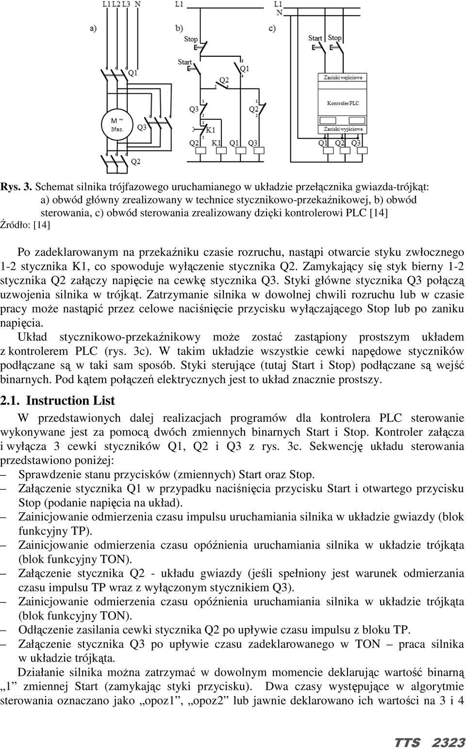 zrealizowany dzięki kontrolerowi PLC [14] Źródło: [14] Po zadeklarowanym na przekaźniku czasie rozruchu, nastąpi otwarcie styku zwłocznego 1-2 stycznika K1, co spowoduje wyłączenie stycznika Q2.