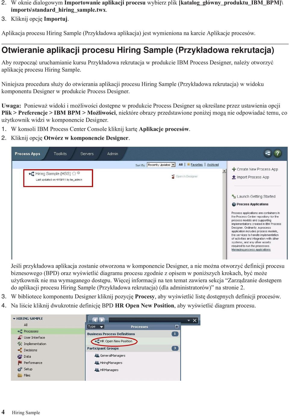 Otwieranie aplikacji procesu Hiring Sample (Przykładowa rekrutacja) Aby rozpocząć uruchamianie kursu Przykładowa rekrutacja w produkcie IBM Process Designer, należy otworzyć aplikację procesu Hiring