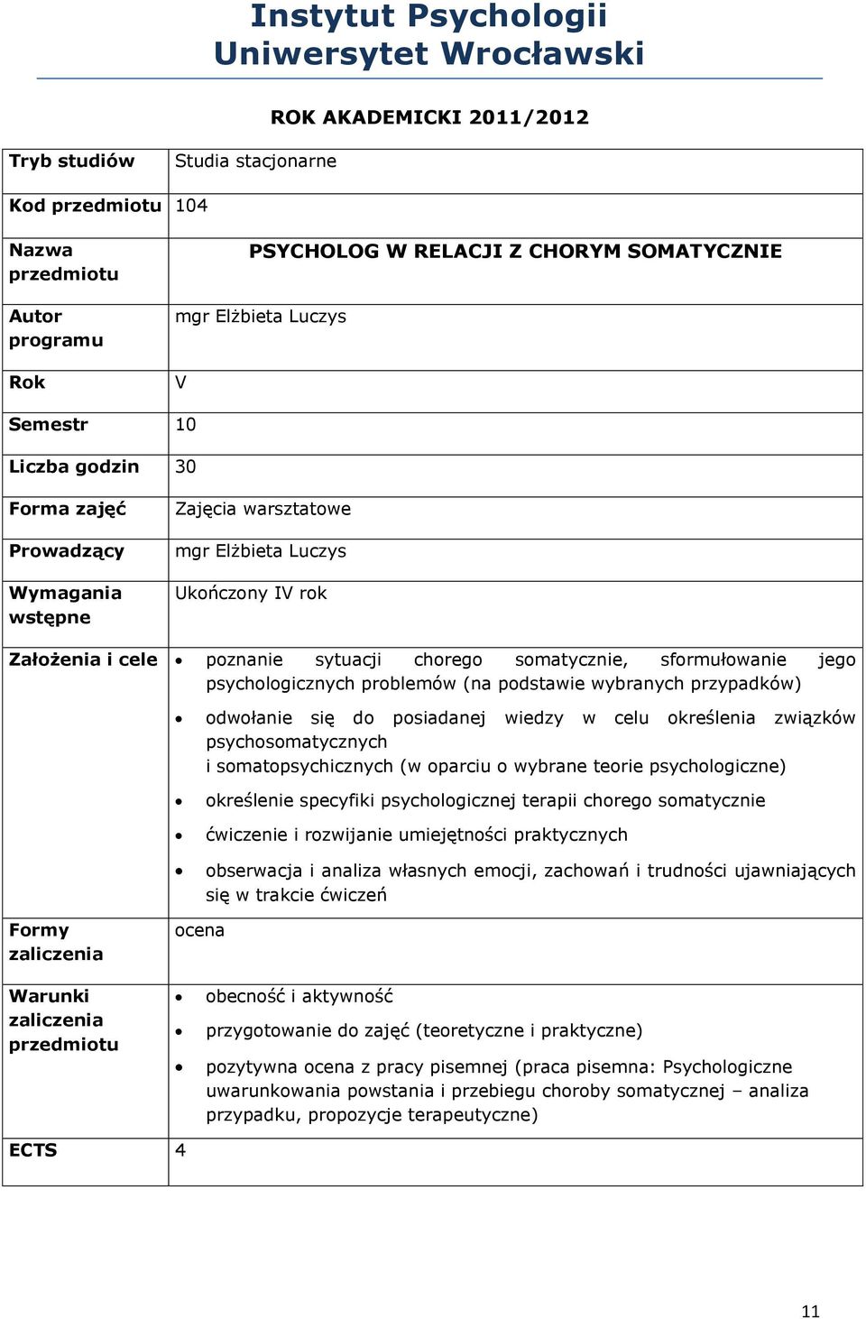 jego psychologicznych problemów (na podstawie wybranych przypadków) odwołanie się do posiadanej wiedzy w celu określenia związków psychosomatycznych i somatopsychicznych (w oparciu o wybrane teorie